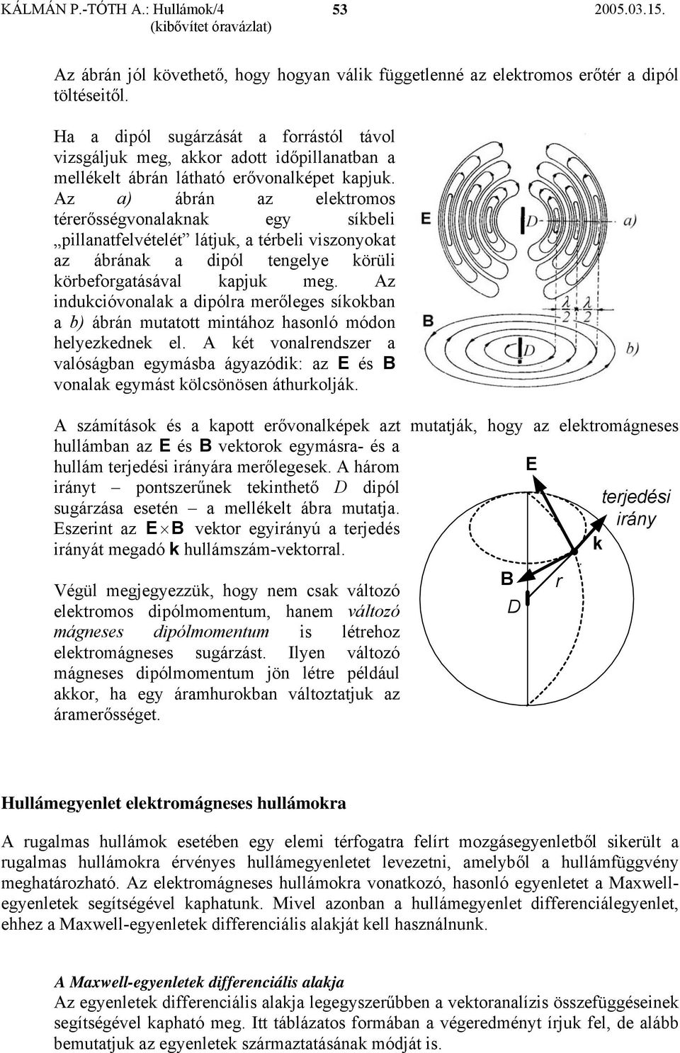 a) ábrán a elekromos érerősségonalaknak eg síkbeli pillanafeléelé láuk, a érbeli isonoka a ábrának a ipól engele körüli körbeforgaásáal kapuk meg.