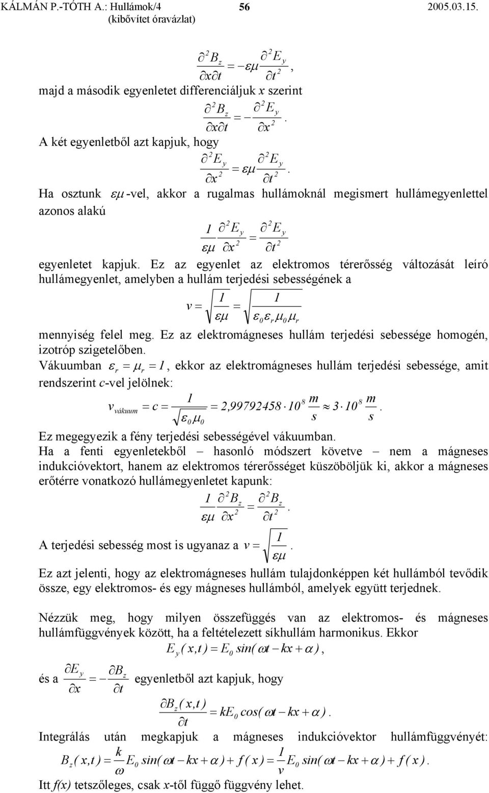 a egenle a elekromos érerősség áloásá leíró hullámegenle, amelben a hullám ereési sebességének a εµ ε ε rµ µ r menniség felel meg. a elekromágneses hullám ereési sebessége homogén, ioróp sigeelőben.