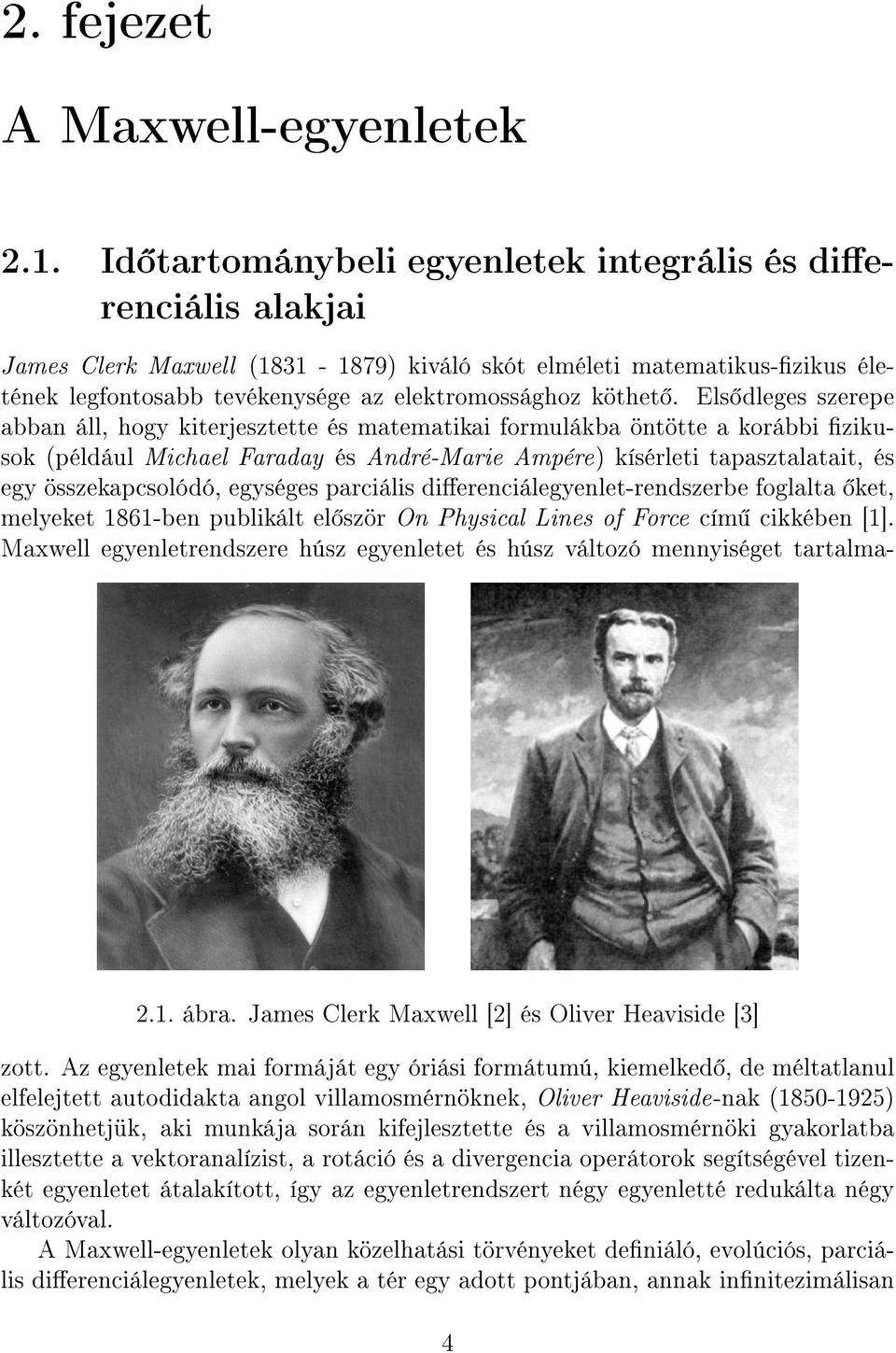 Els dleges szerepe abban áll, hogy kiterjesztette és matematikai formulákba öntötte a korábbi zikusok (például Michael Faraday és André-Marie Ampére) kísérleti tapasztalatait, és egy összekapcsolódó,