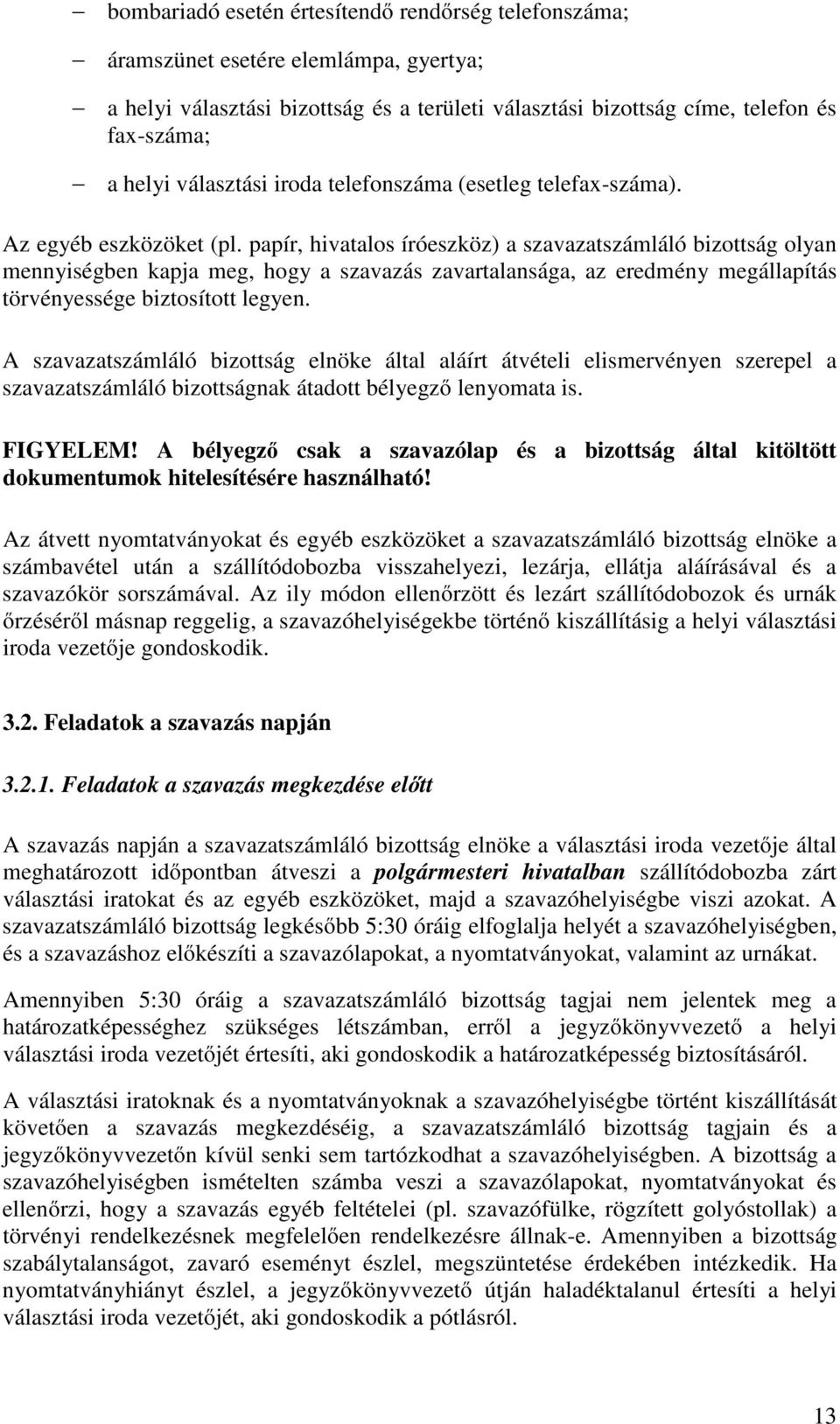 papír, hivatalos íróeszköz) a szavazatszámláló bizottság olyan mennyiségben kapja meg, hogy a szavazás zavartalansága, az eredmény megállapítás törvényessége biztosított legyen.