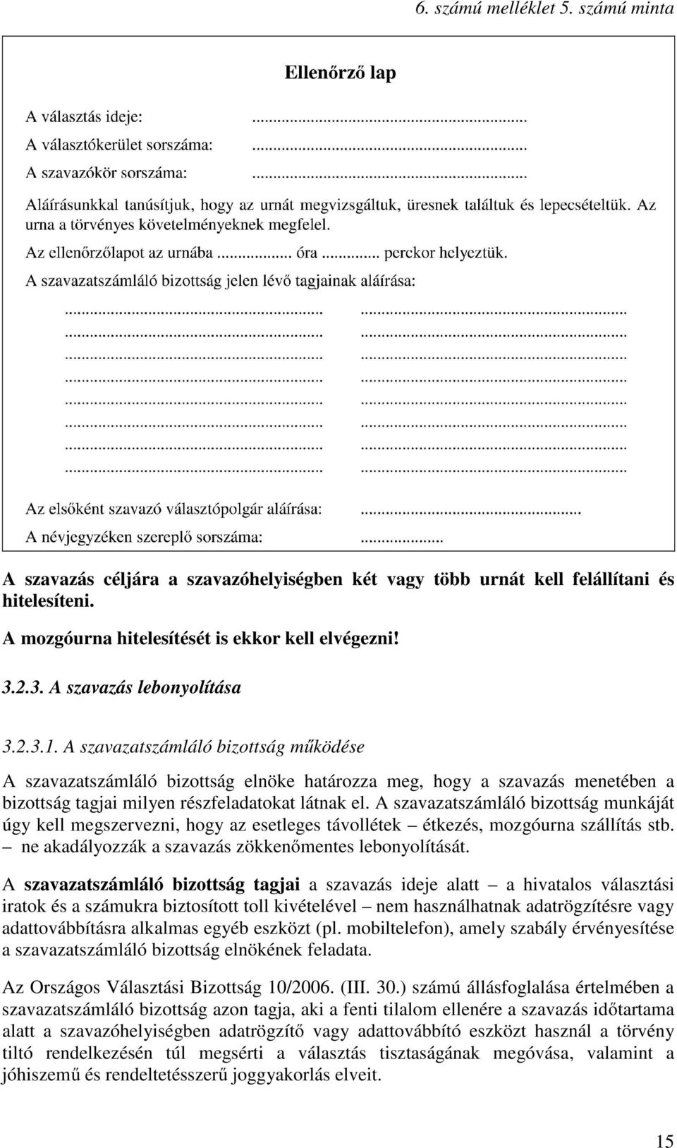 A szavazatszámláló bizottság működése A szavazatszámláló bizottság elnöke határozza meg, hogy a szavazás menetében a bizottság tagjai milyen részfeladatokat látnak el.