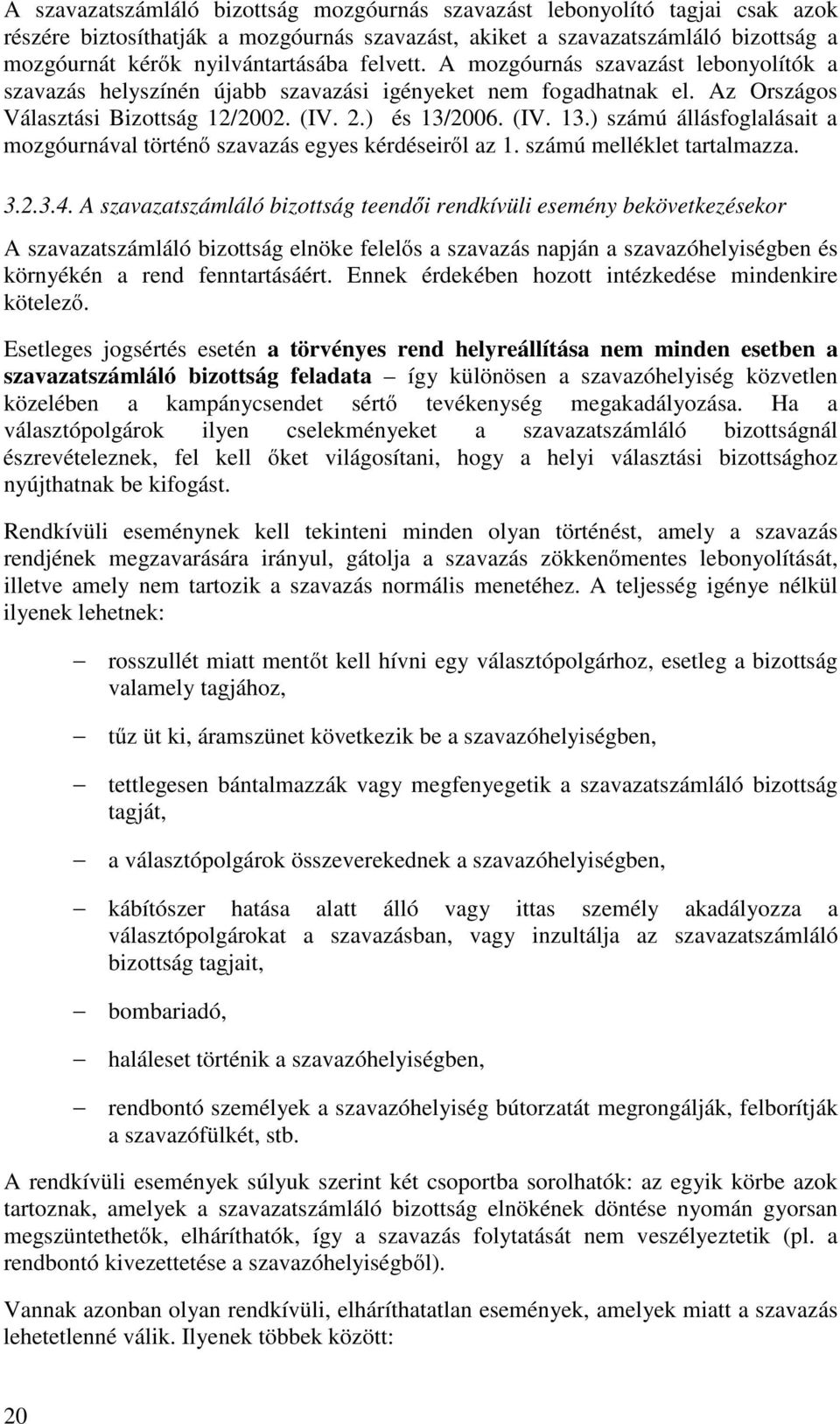 2006. (IV. 13.) számú állásfoglalásait a mozgóurnával történő szavazás egyes kérdéseiről az 1. számú melléklet tartalmazza. 3.2.3.4.