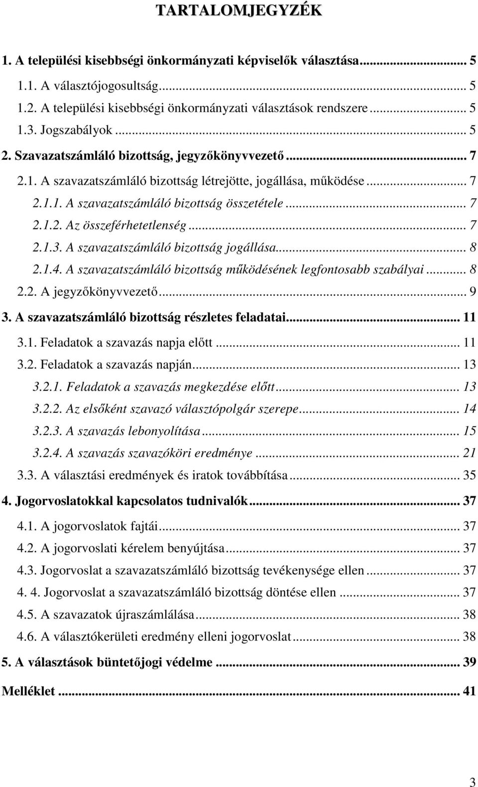 .. 7 2.1.3. A szavazatszámláló bizottság jogállása... 8 2.1.4. A szavazatszámláló bizottság működésének legfontosabb szabályai... 8 2.2. A jegyzőkönyvvezető... 9 3.