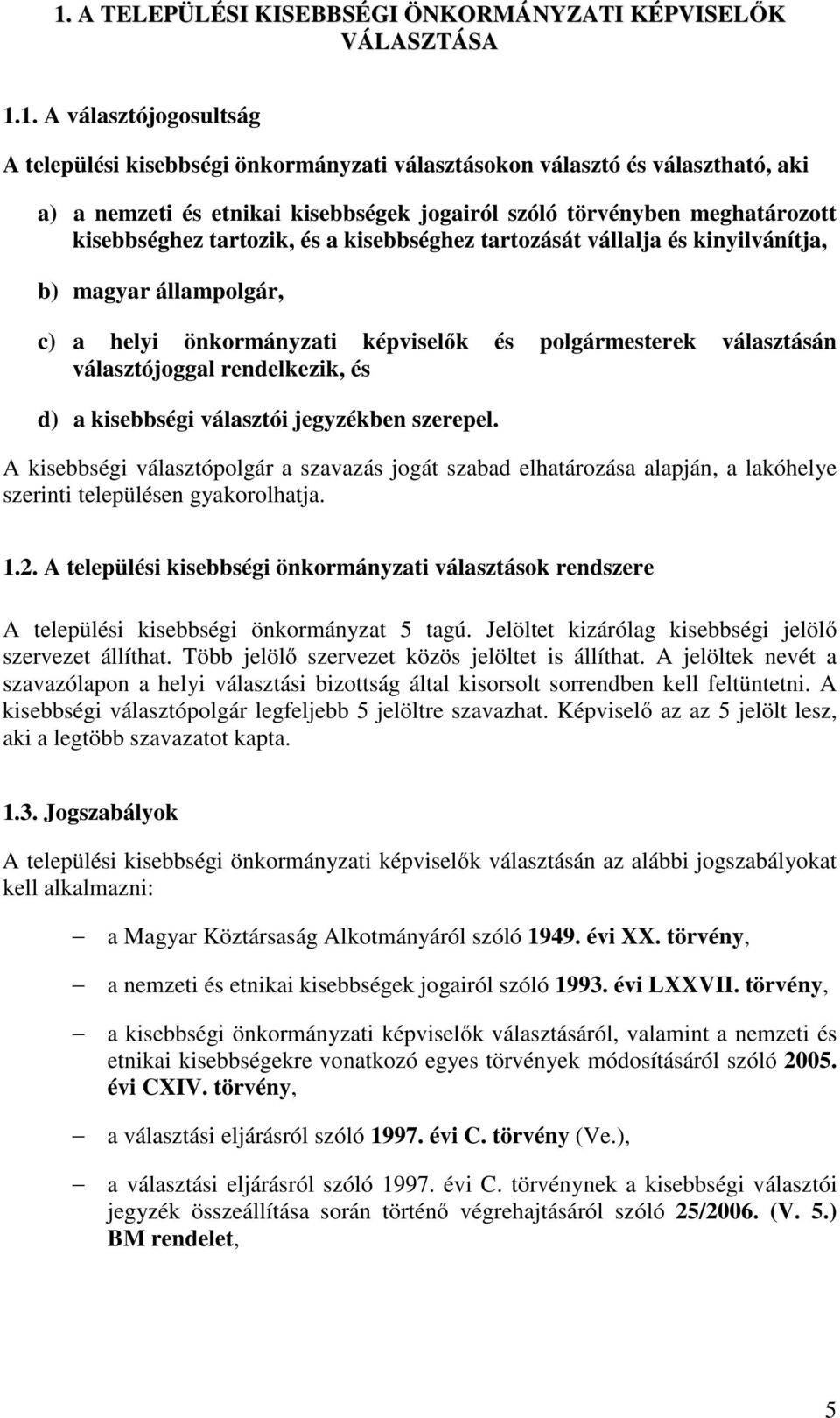 polgármesterek választásán választójoggal rendelkezik, és d) a kisebbségi választói jegyzékben szerepel.