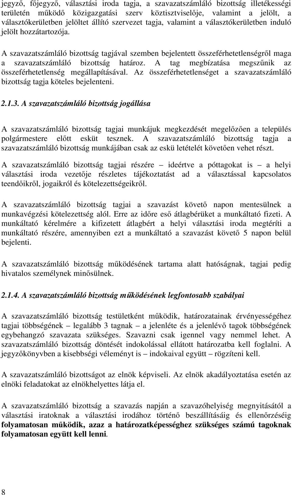 A tag megbízatása megszűnik az összeférhetetlenség megállapításával. Az összeférhetetlenséget a szavazatszámláló bizottság tagja köteles bejelenteni. 2.1.3.