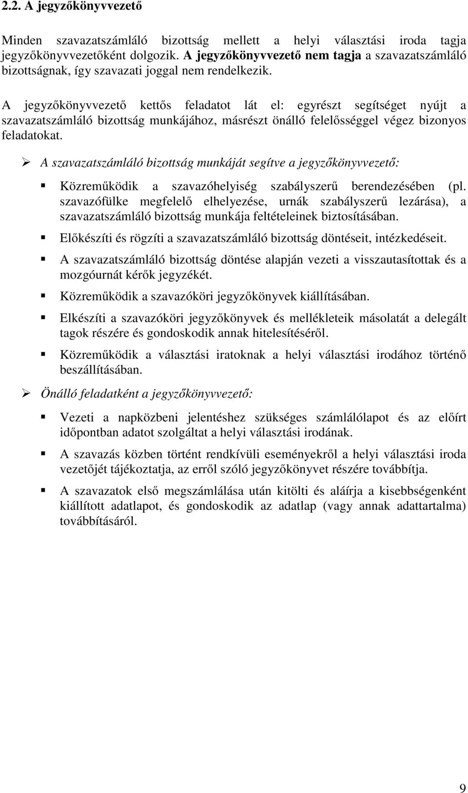 A jegyzőkönyvvezető kettős feladatot lát el: egyrészt segítséget nyújt a szavazatszámláló bizottság munkájához, másrészt önálló felelősséggel végez bizonyos feladatokat.