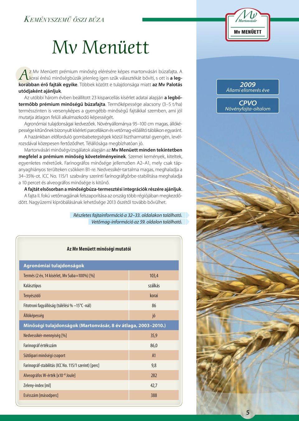 Termőképessége alacsony (3 5 t/ha) termésszinten is versenyképes a gyengébb minőségű fajtákkal szemben, ami jól mutatja átlagon felüli alkalmazkodó képességét. Agronómiai tulajdonságai kedvezőek.