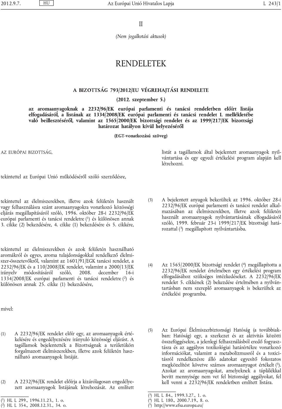 mellékletébe való beillesztéséről, valamint az 1565/2000/EK bizottsági rendelet és az 1999/217/EK bizottsági határozat hatályon kívül helyezéséről (EGT-vonatkozású szöveg) AZ EURÓPAI BIZOTTSÁG,