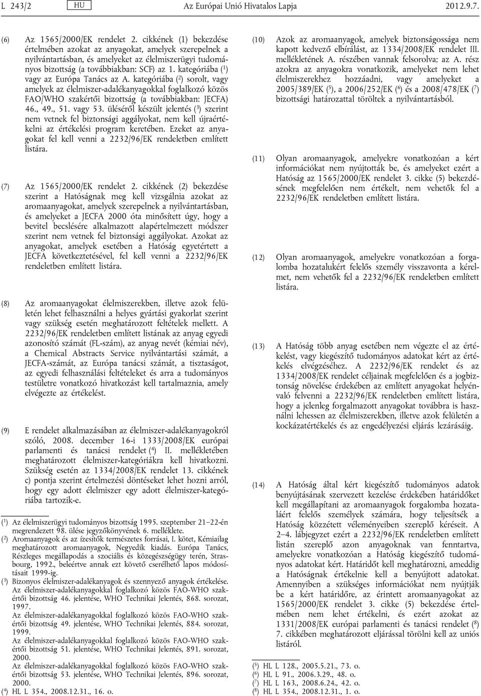 kategóriába ( 1 ) vagy az Európa Tanács az A. kategóriába ( 2 ) sorolt, vagy amelyek az élelmiszer-adalékanyagokkal foglalkozó közös FAO/WHO szakértői bizottság (a továbbiakban: JECFA) 46., 49., 51.