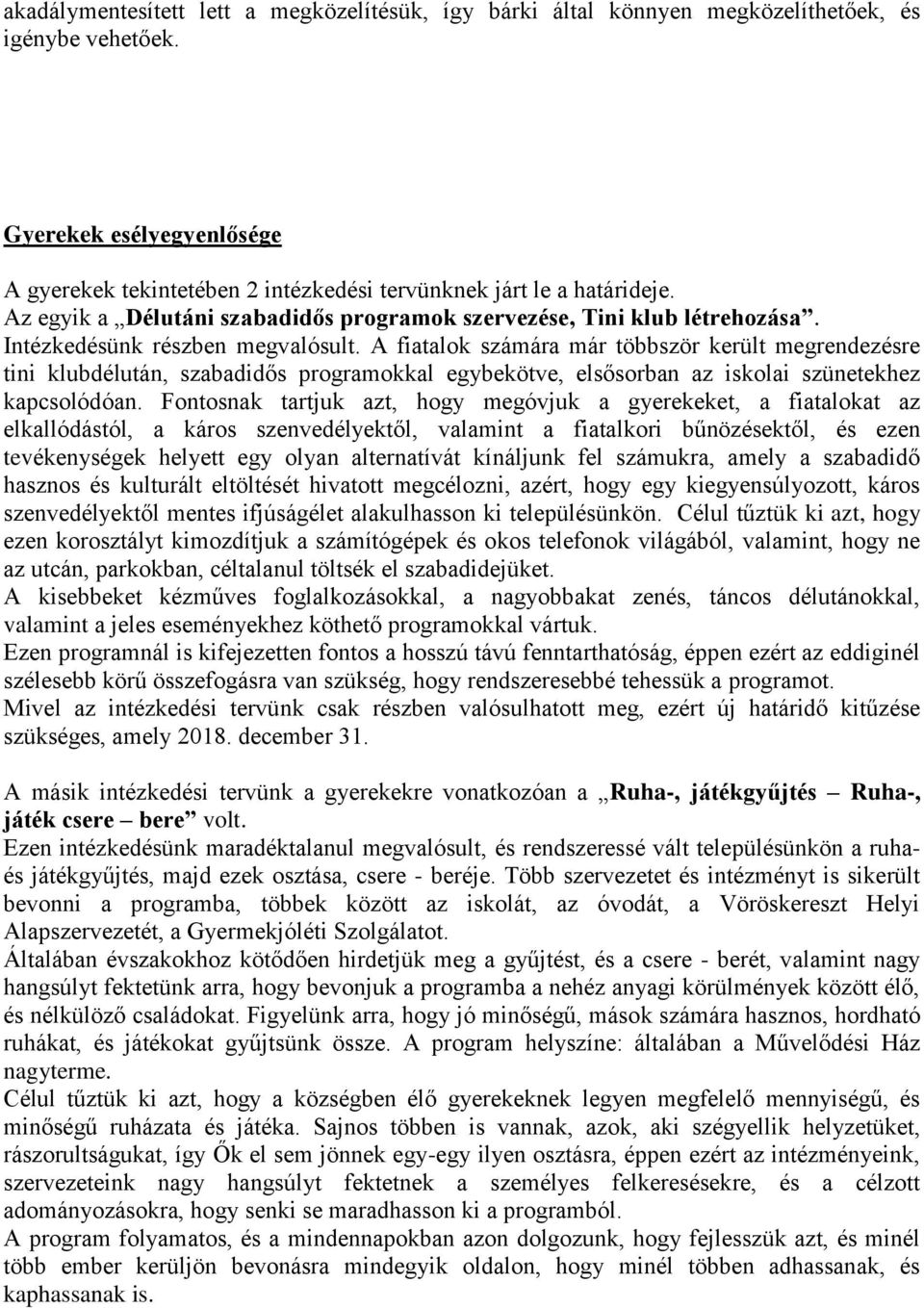 Intézkedésünk részben megvalósult. A fiatalok számára már többször került megrendezésre tini klubdélután, szabadidős programokkal egybekötve, elsősorban az iskolai szünetekhez kapcsolódóan.