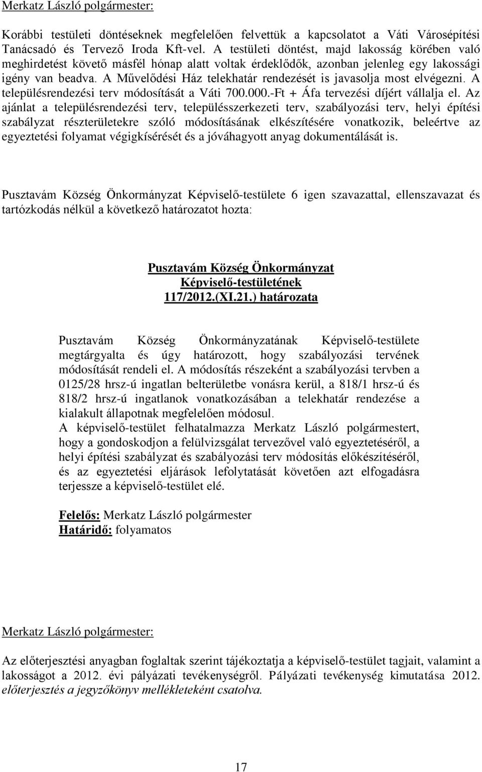 A Művelődési Ház telekhatár rendezését is javasolja most elvégezni. A településrendezési terv módosítását a Váti 700.000.-Ft + Áfa tervezési díjért vállalja el.