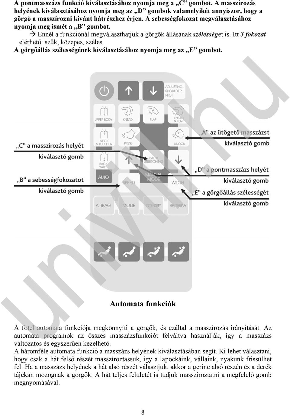 A görgőállás szélességének kiválasztásához nyomja meg az E gombot. Automata funkciók A fotel automata funkciója megkönnyíti a görgők, és ezáltal a masszírozás irányítását.