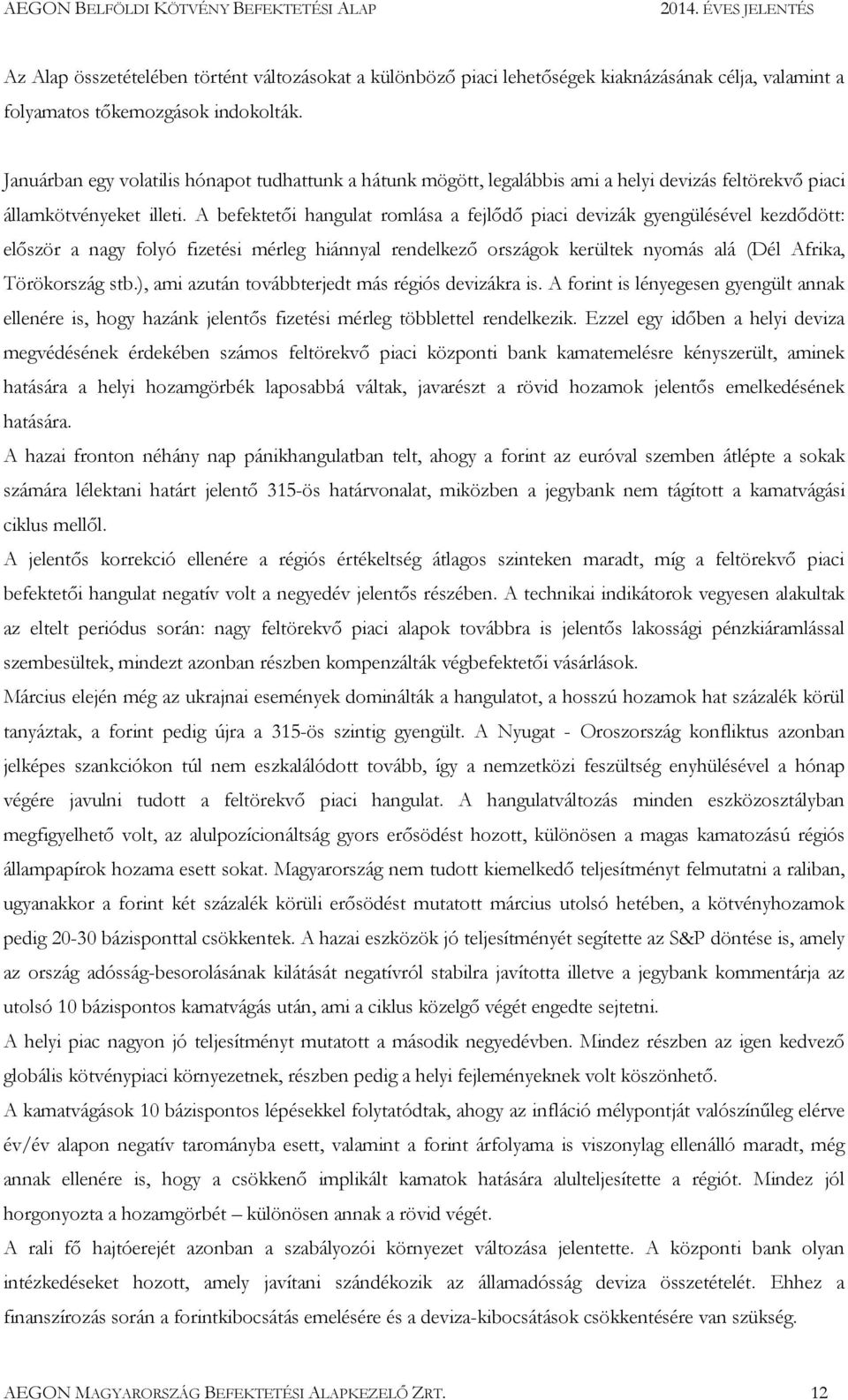 A befektetői hangulat romlása a fejlődő piaci devizák gyengülésével kezdődött: először a nagy folyó fizetési mérleg hiánnyal rendelkező országok kerültek nyomás alá (Dél Afrika, Törökország stb.