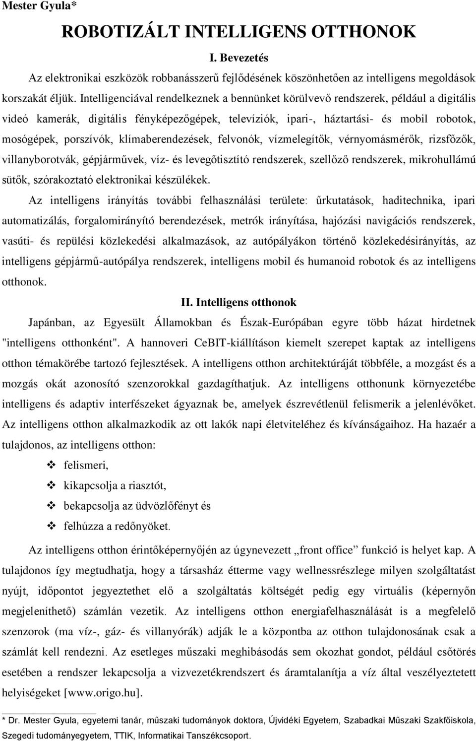 klímaberendezések, felvonók, vízmelegítők, vérnyomásmérők, rizsfőzők, villanyborotvák, gépjárművek, víz- és levegőtisztító rendszerek, szellőző rendszerek, mikrohullámú sütők, szórakoztató