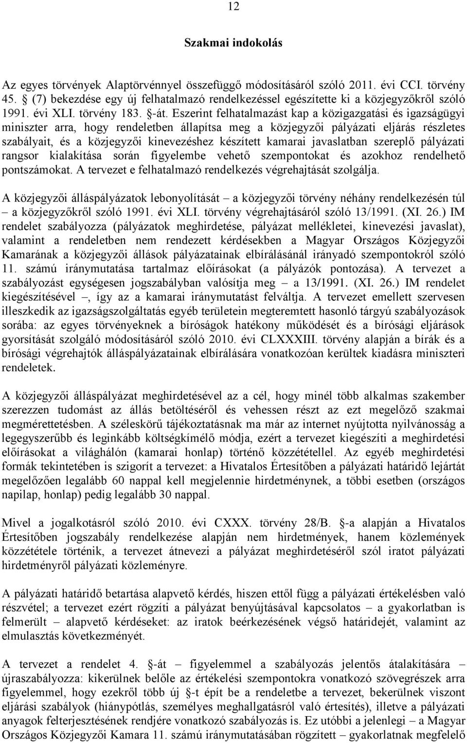 Eszerint felhatalmazást kap a közigazgatási és igazságügyi miniszter arra, hogy rendeletben állapítsa meg a közjegyzői pályázati eljárás részletes szabályait, és a közjegyzői kinevezéshez készített