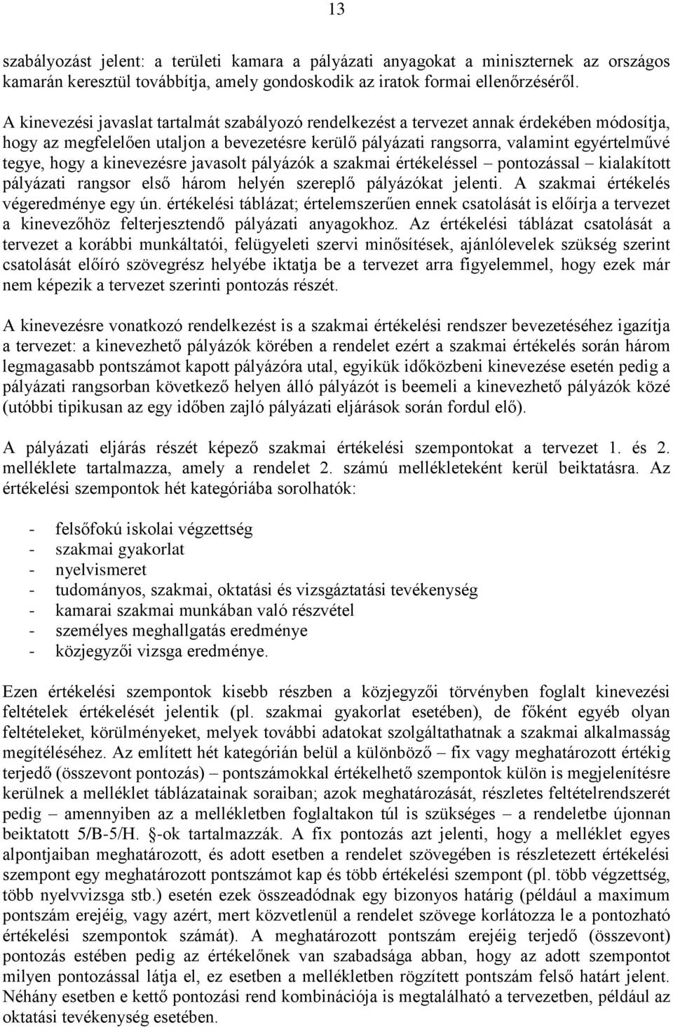 kinevezésre javasolt pályázók a szakmai értékeléssel pontozással kialakított pályázati rangsor első három helyén szereplő pályázókat jelenti. A szakmai értékelés végeredménye egy ún.