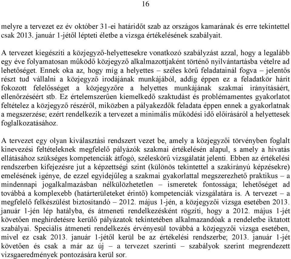 Ennek oka az, hogy míg a helyettes széles körű feladatainál fogva jelentős részt tud vállalni a közjegyző irodájának munkájából, addig éppen ez a feladatkör hárít fokozott felelősséget a közjegyzőre