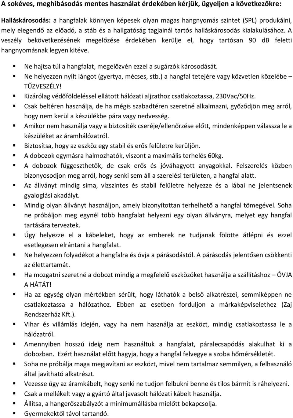 Ne hajtsa túl a hangfalat, megelőzvén ezzel a sugárzók károsodását. Ne helyezzen nyílt lángot (gyertya, mécses, stb.) a hangfal tetejére vagy közvetlen közelébe TŰZVESZÉLY!