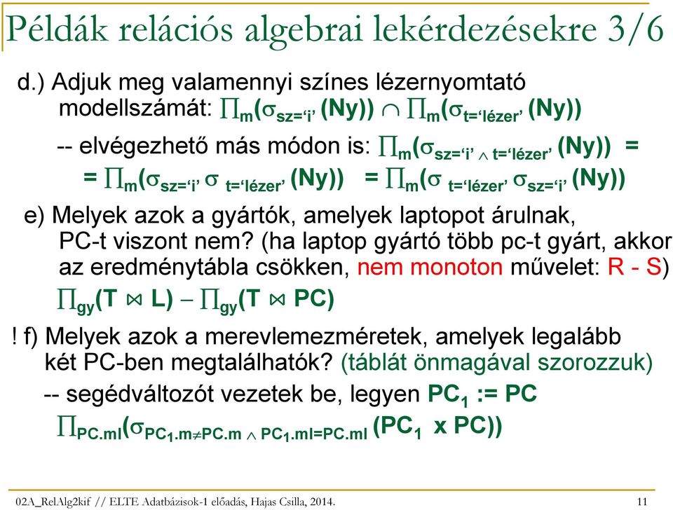 (Ny)) = m (σ t= lézer σ sz= i (Ny)) e) Melyek azok a gyártók, amelyek laptopot árulnak, PC-t viszont nem?