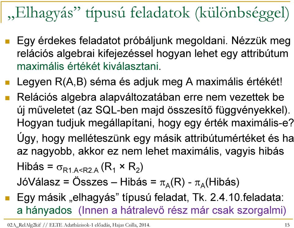 Hogyan tudjuk megállapítani, hogy egy érték maximális-e? Úgy, hogy melléteszünk egy másik attribútumértéket és ha az nagyobb, akkor ez nem lehet maximális, vagyis hibás Hibás = σ R1.A<R2.