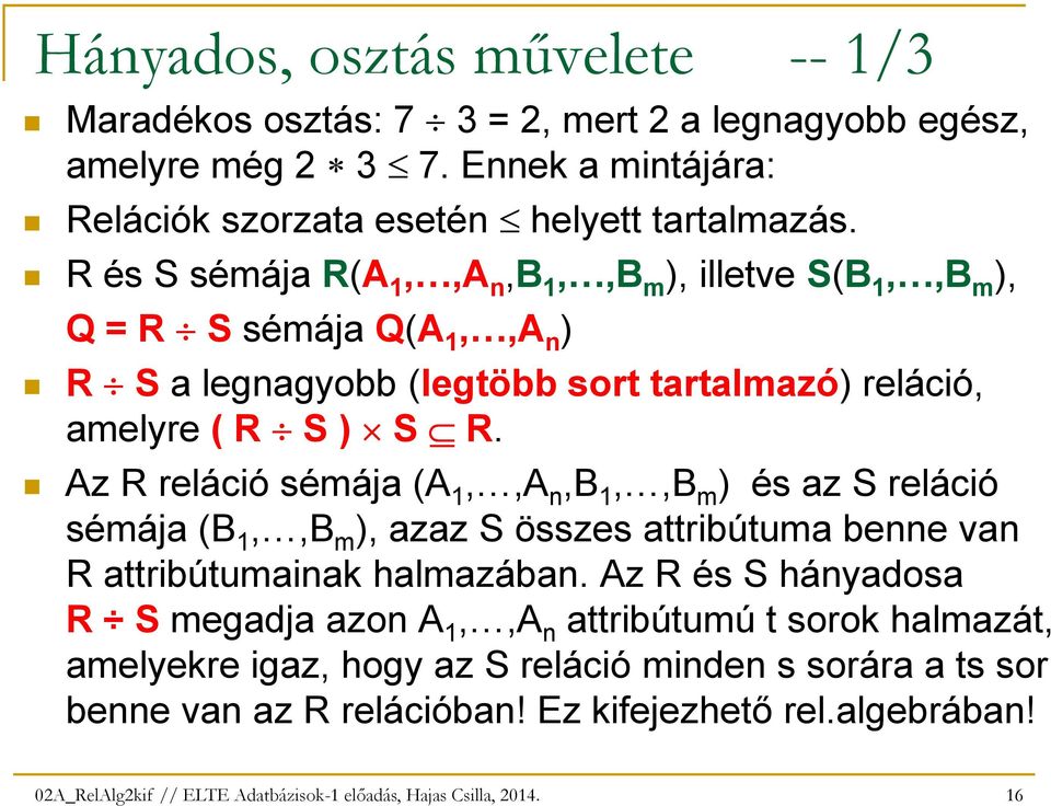 Az R reláció sémája (A 1,,A n,b 1,,B m ) és az S reláció sémája (B 1,,B m ), azaz S összes attribútuma benne van R attribútumainak halmazában.