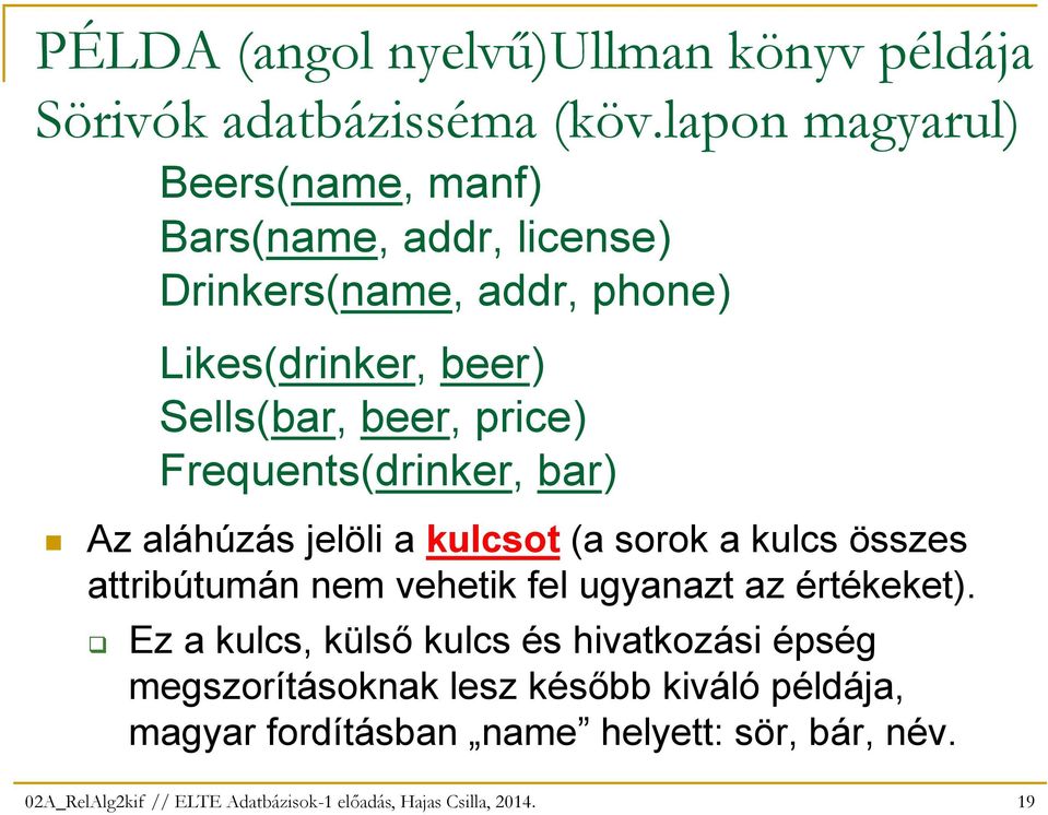 Frequents(drinker, bar) Az aláhúzás jelöli a kulcsot (a sorok a kulcs összes attribútumán nem vehetik fel ugyanazt az értékeket).