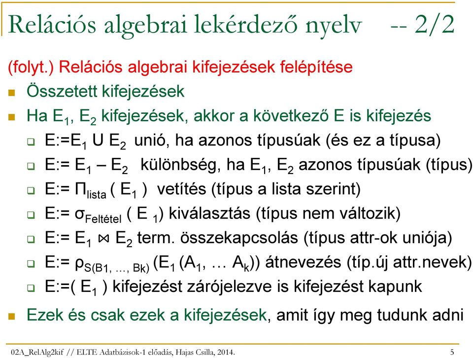 típusa) E:= E 1 E 2 különbség, ha E 1, E 2 azonos típusúak (típus) E:= Π lista ( E 1 ) vetítés (típus a lista szerint) E:= σ Feltétel ( E 1 ) kiválasztás (típus nem