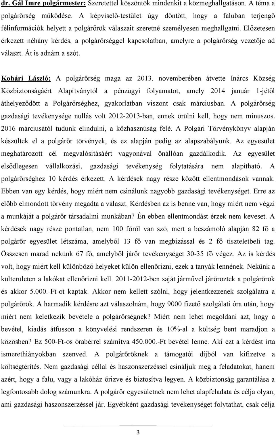 Előzetesen érkezett néhány kérdés, a polgárőrséggel kapcsolatban, amelyre a polgárőrség vezetője ad választ. Át is adnám a szót. Kohári László: A polgárőrség maga az 2013.