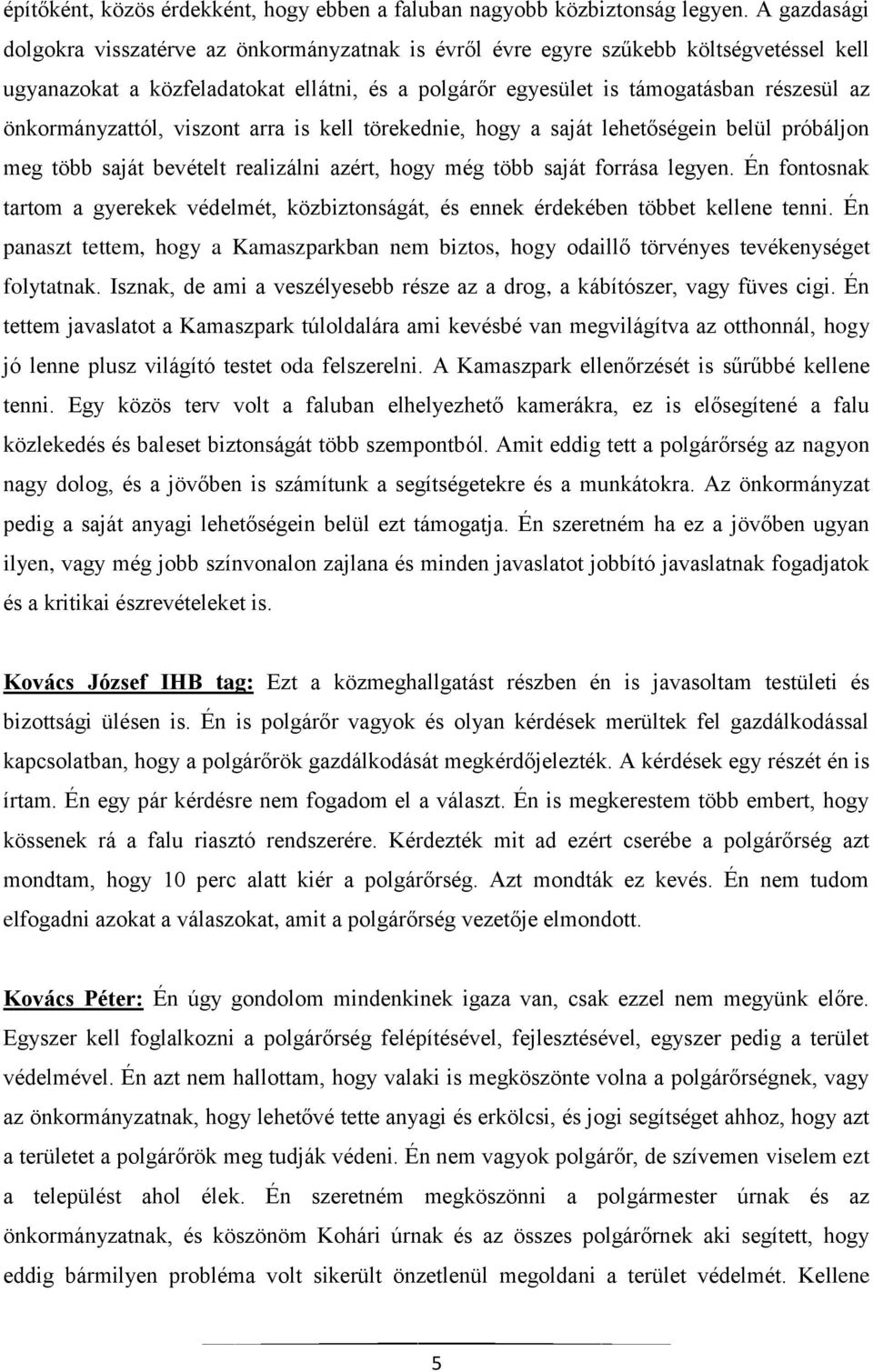 önkormányzattól, viszont arra is kell törekednie, hogy a saját lehetőségein belül próbáljon meg több saját bevételt realizálni azért, hogy még több saját forrása legyen.