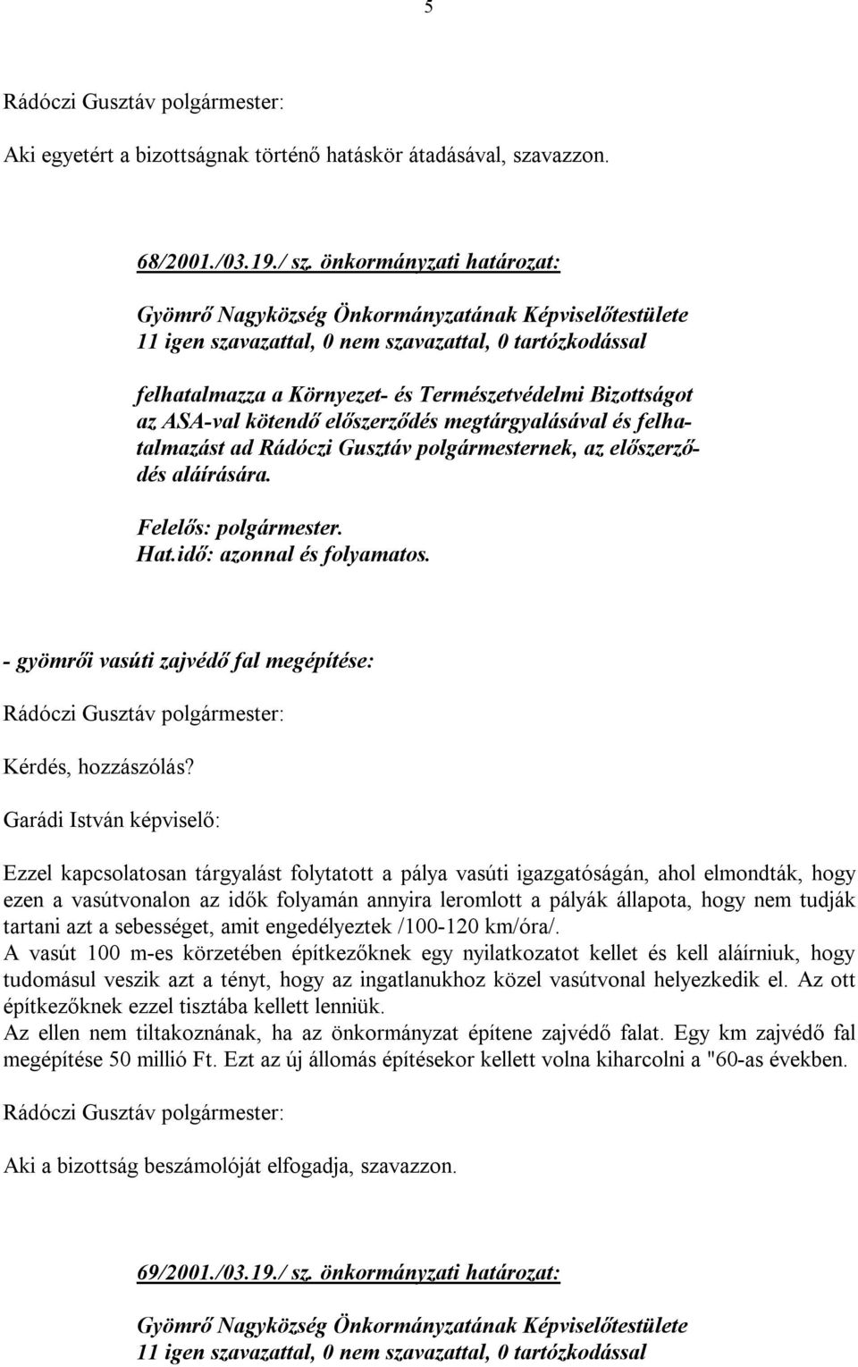 ASA-val kötendő előszerződés megtárgyalásával és felhatalmazást ad Rádóczi Gusztáv polgármesternek, az előszerződés aláírására. Felelős: polgármester. Hat.idő: azonnal és folyamatos.