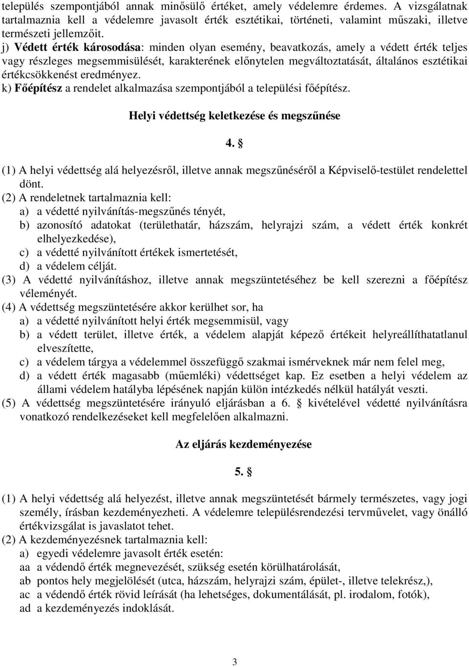 j) Védett érték károsodása: minden olyan esemény, beavatkozás, amely a védett érték teljes vagy részleges megsemmisülését, karakterének előnytelen megváltoztatását, általános esztétikai