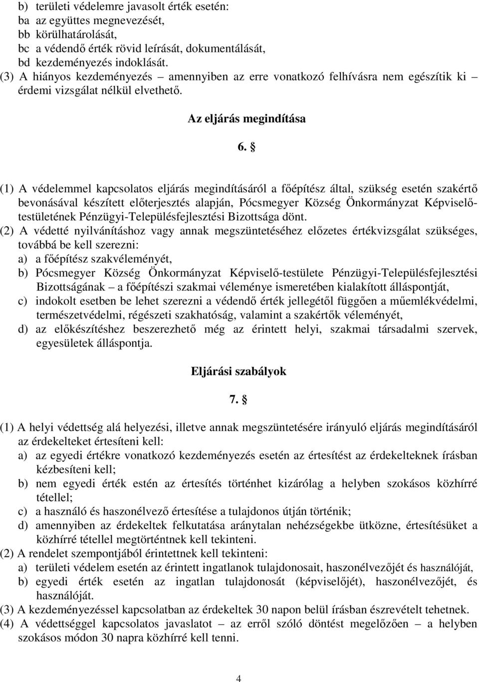 (1) A védelemmel kapcsolatos eljárás megindításáról a főépítész által, szükség esetén szakértő bevonásával készített előterjesztés alapján, Pócsmegyer Község Önkormányzat Képviselőtestületének