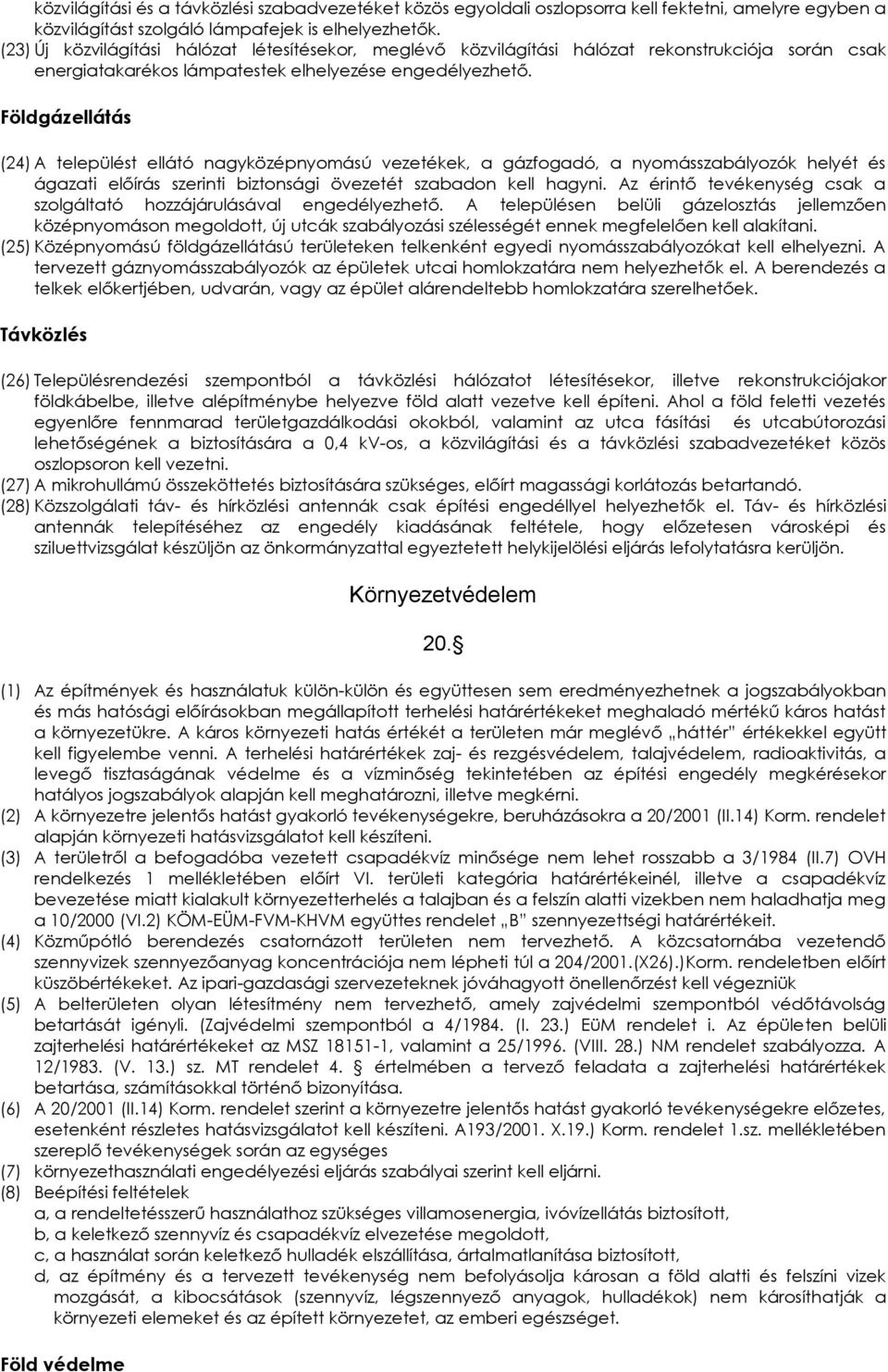 Földgázellátás (24) A települést ellátó ngyközépnyomású vezetékek, gázfogdó, nyomásszályozók helyét és ágzti előírás szerinti iztonsági övezetét szdon kell hgyni.