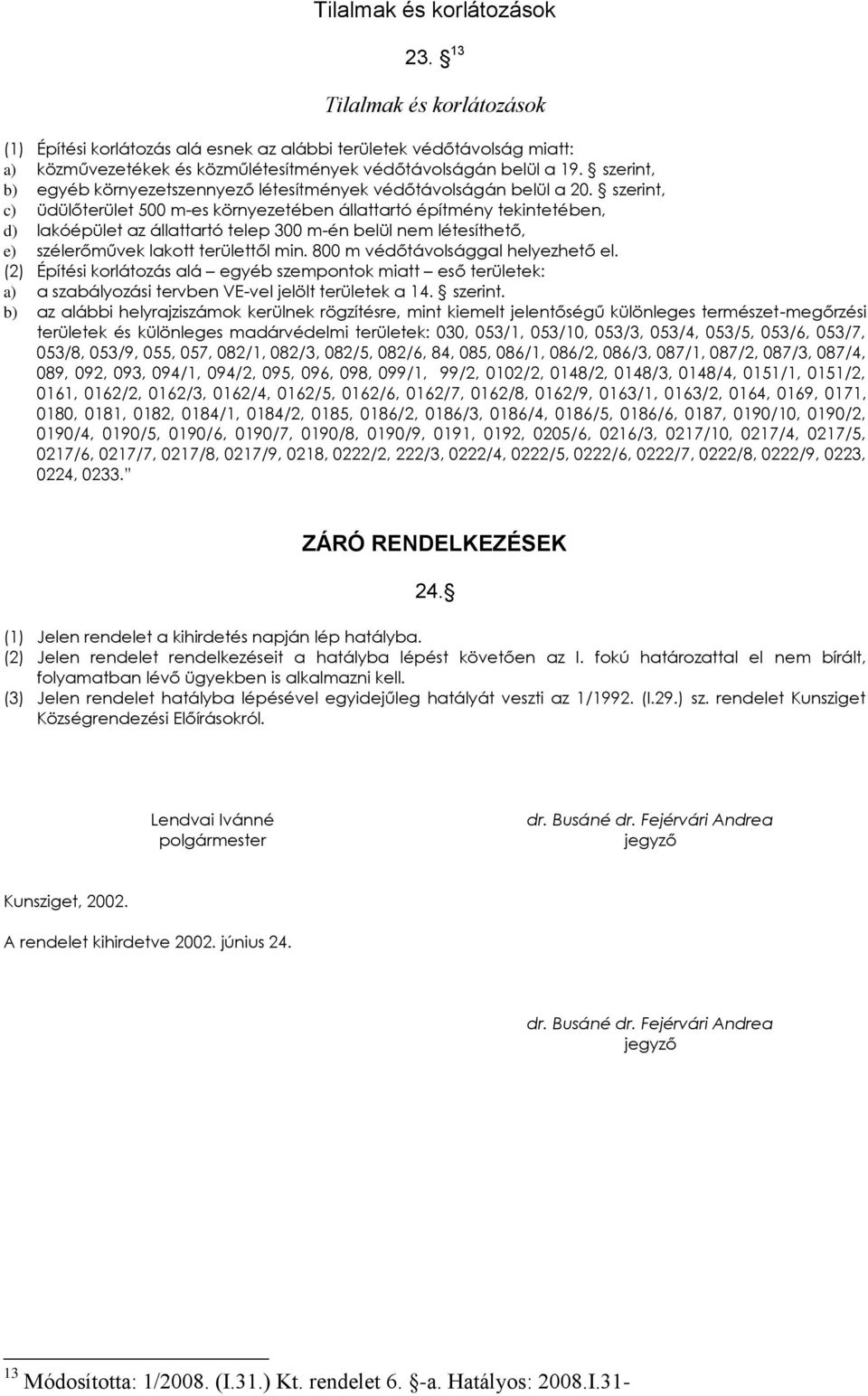 szerint, c) üdülőterület 500 m-es környezetéen állttrtó építmény tekintetéen, d) lkóépület z állttrtó telep 300 m-én elül nem létesíthető, e) szélerőművek lkott területtől min.