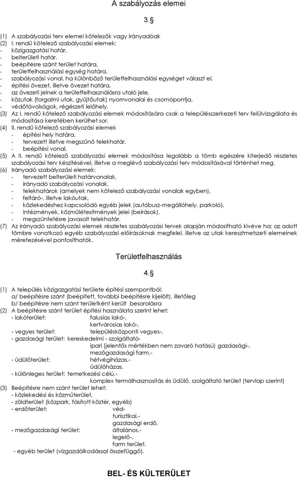 válszt el, - építési övezet, illetve övezet htár, - z övezeti jelnek területfelhsználásr utló jele, - közutk (forglmi utk, gyűjtőutk) nyomvonli és csomópontj, - védőtávolságok, régészeti lelőhely.