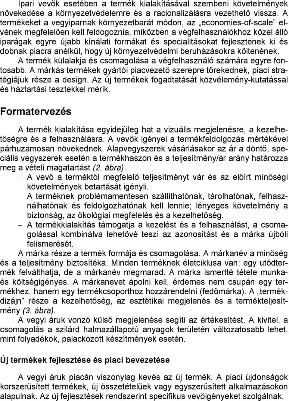 specialitásokat fejlesztenek ki és dobnak piacra anélkül, hogy új környezetvédelmi beruházásokra költenének. A termék külalakja és csomagolása a végfelhasználó számára egyre fontosabb.