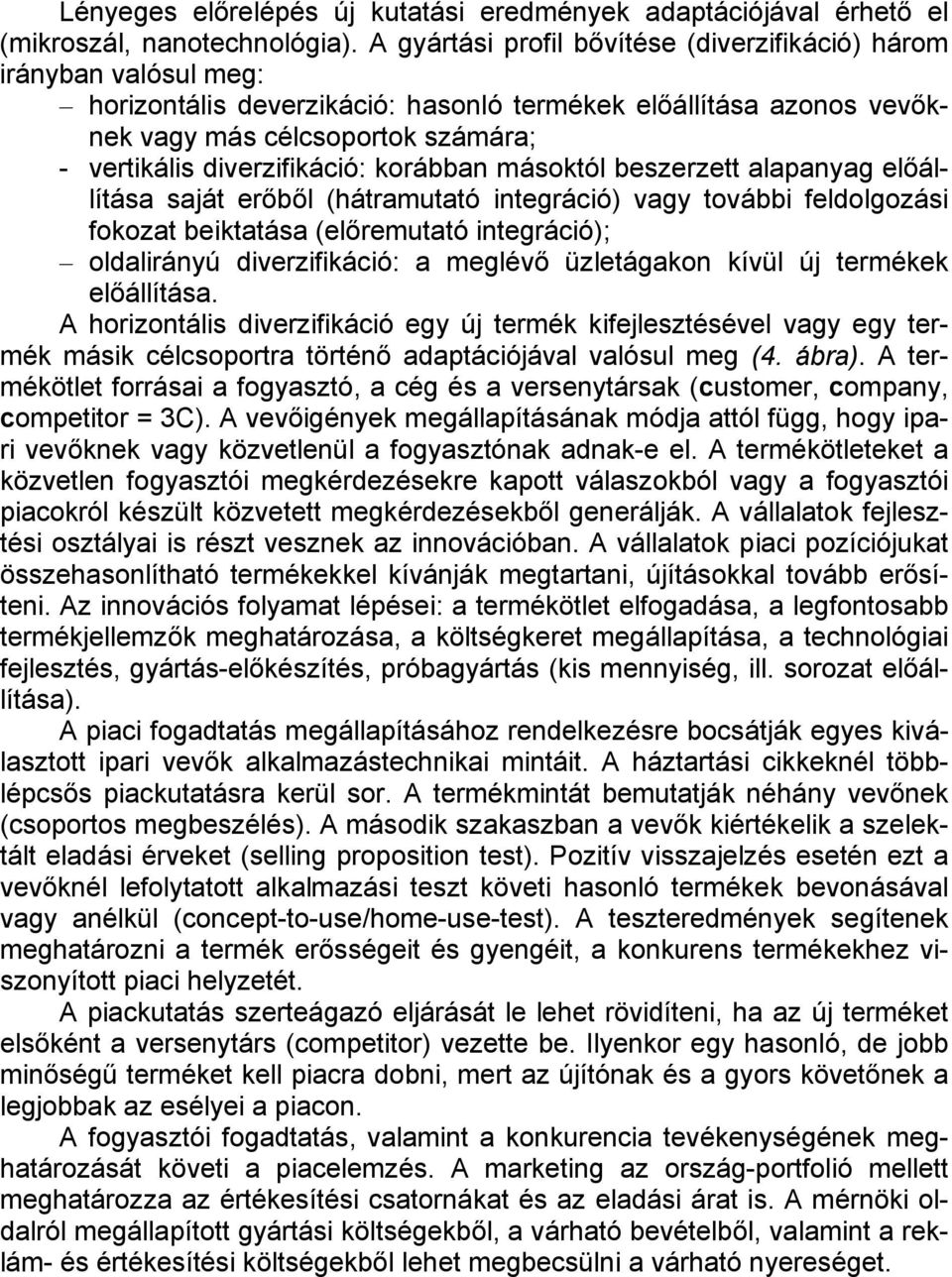 diverzifikáció: korábban másoktól beszerzett alapanyag előállítása saját erőből (hátramutató integráció) vagy további feldolgozási fokozat beiktatása (előremutató integráció); oldalirányú