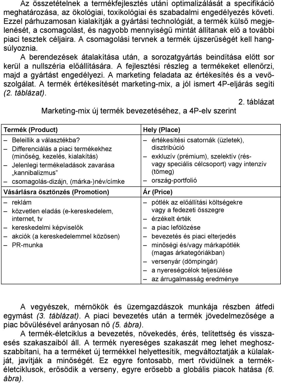 A csomagolási tervnek a termék újszerűségét kell hangsúlyoznia. A berendezések átalakítása után, a sorozatgyártás beindítása előtt sor kerül a nullszéria előállítására.