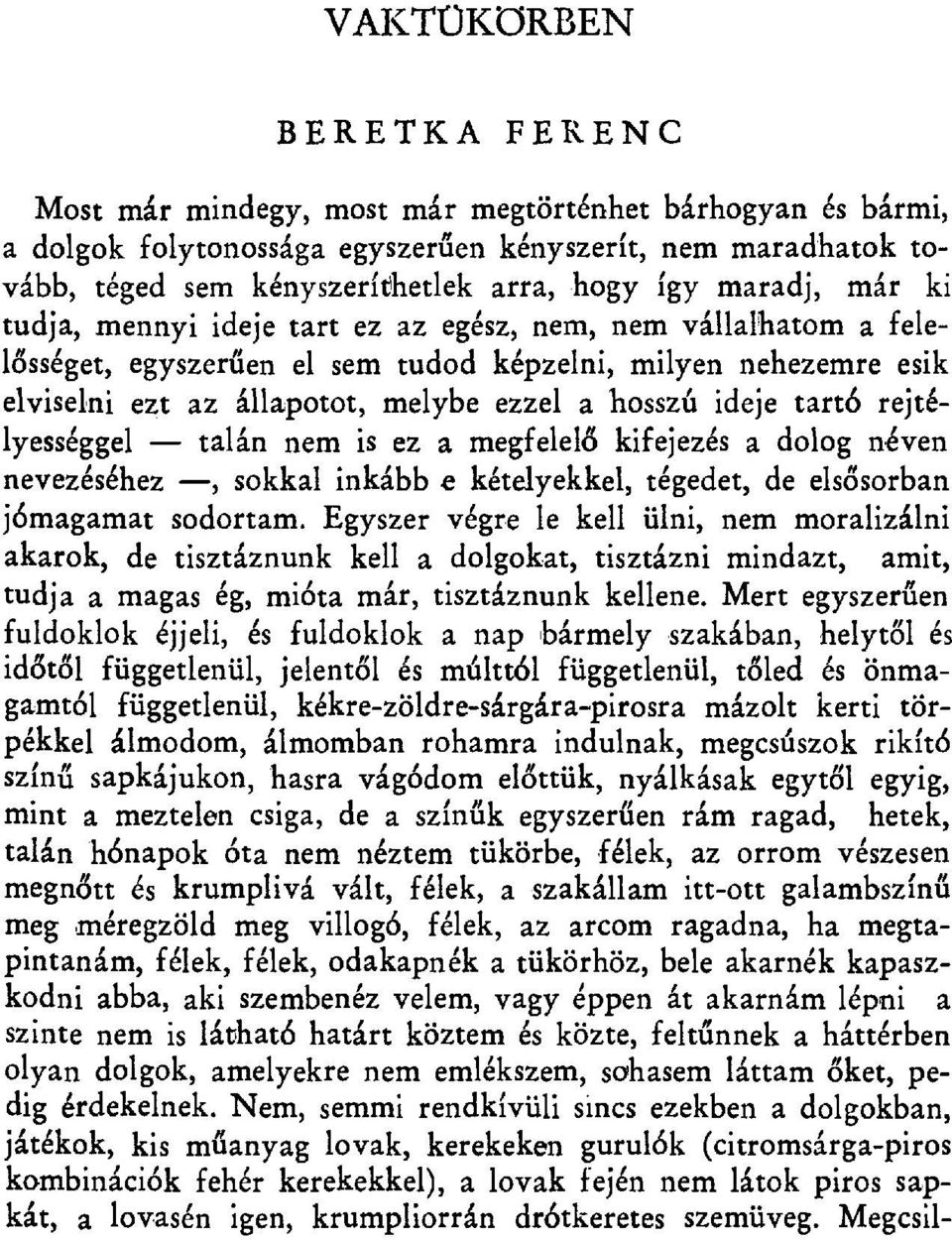 ideje tart б rejtélyességgel talán nem is ez a megfelel ő kifejezés a dolog néven nevezéséhez, sokkal inkább e kételyekkel, tégedet, de els ősorban jбmagamat sodortam.