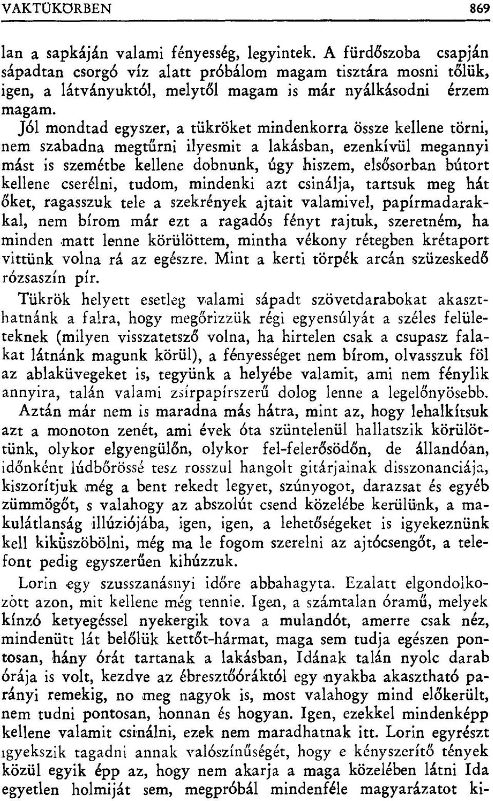 Jól mondtad egyszer, a tükröket mindenkorra össze kellene törni, nem szabadna megtűrni ilyesmit a lakásban, ezenkívül megannyi mást is szemétbe kellene dobnunk, úgy hiszem, els ősorban bútort kellene