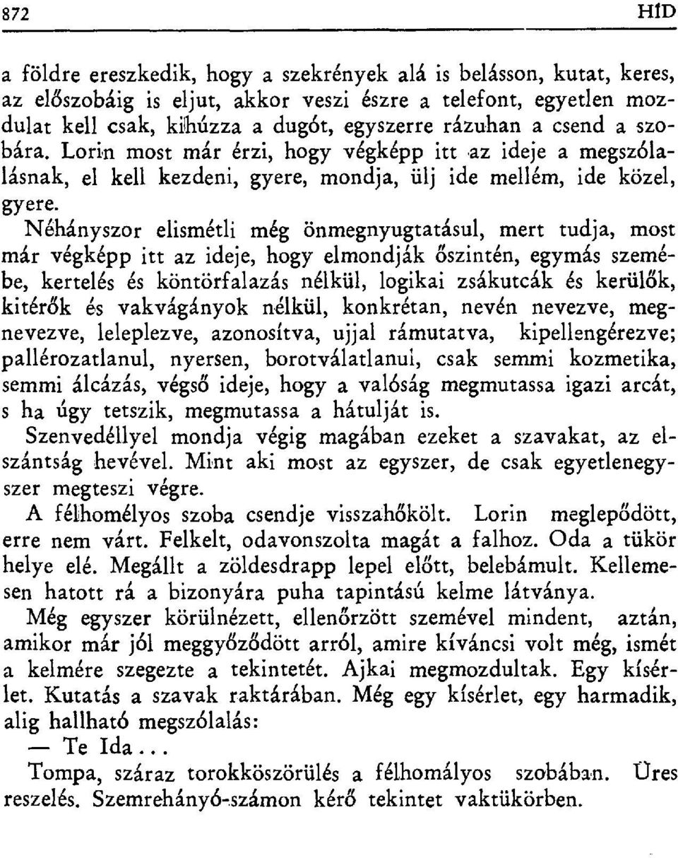 Néhányszor elismétli még önmegnyugtatásul, mert tudja, most már végképp itt az ideje, hogy elmondják őszintén, egymás szemébe, kertelés és köntörfalazás nélkül, logikai zsákutcák és kerül ők, kitérők