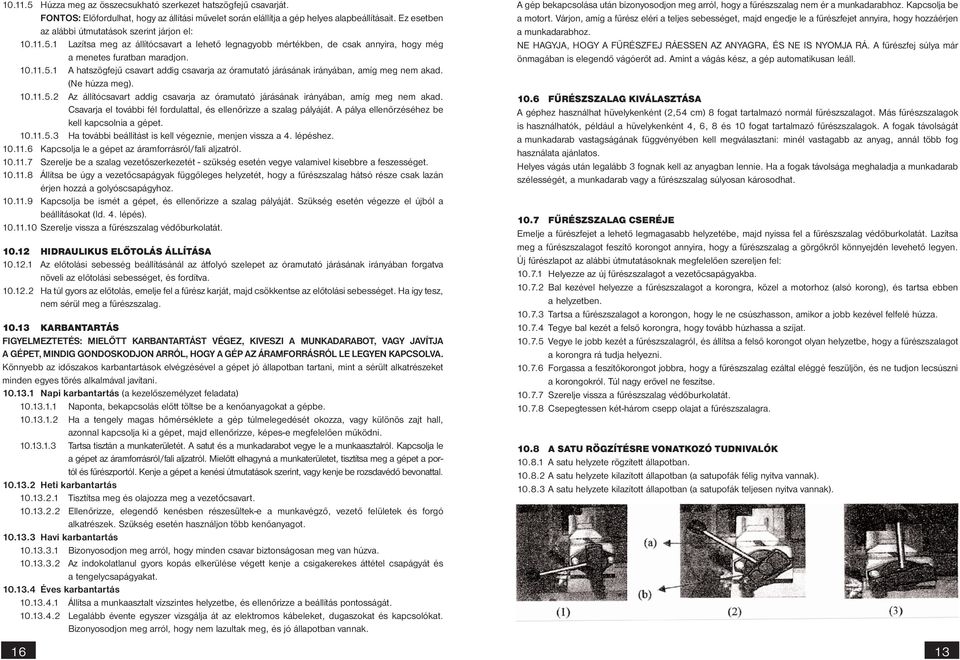 (Ne húzza meg). 0..5.2 Az állítócsavart addig csavarja az óramutató járásának irányában, amíg meg nem akad. Csavarja el további fél fordulattal, és ellenőrizze a szalag pályáját.