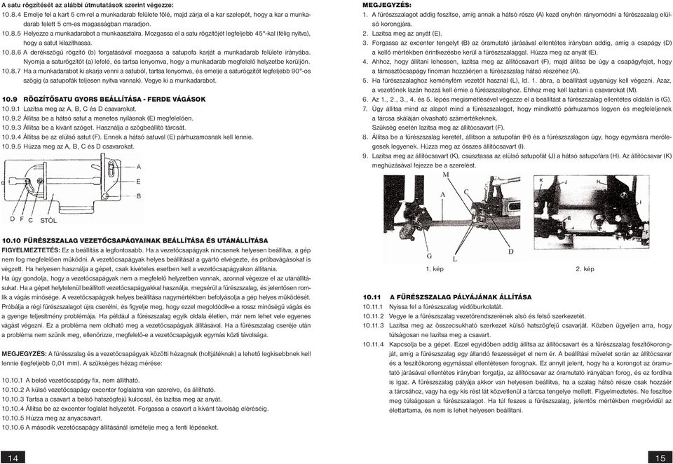 Mozgassa el a satu rögzítőjét legfeljebb 45 -kal (félig nyitva), hogy a satut kilazíthassa. 0.8.6 A derékszögű rögzítő (b) forgatásával mozgassa a satupofa karját a munkadarab felülete irányába.