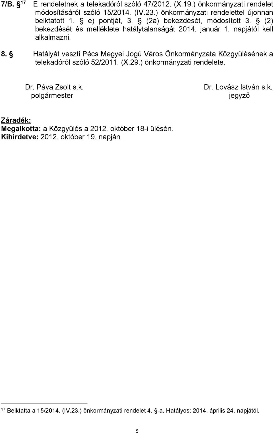 Hatályát veszti Pécs Megyei Jogú Város Önkormányzata Közgyűlésének a telekadóról szóló 52/2011. (X.29.) önkormányzati rendelete. Dr. Páva Zsolt s.k. polgármester Dr.