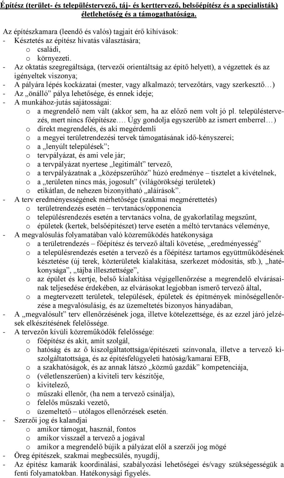 - Az oktatás szegregáltsága, (tervezői orientáltság az építő helyett), a végzettek és az igényeltek viszonya; - A pályára lépés kockázatai (mester, vagy alkalmazó; tervezőtárs, vagy szerkesztő ) - Az