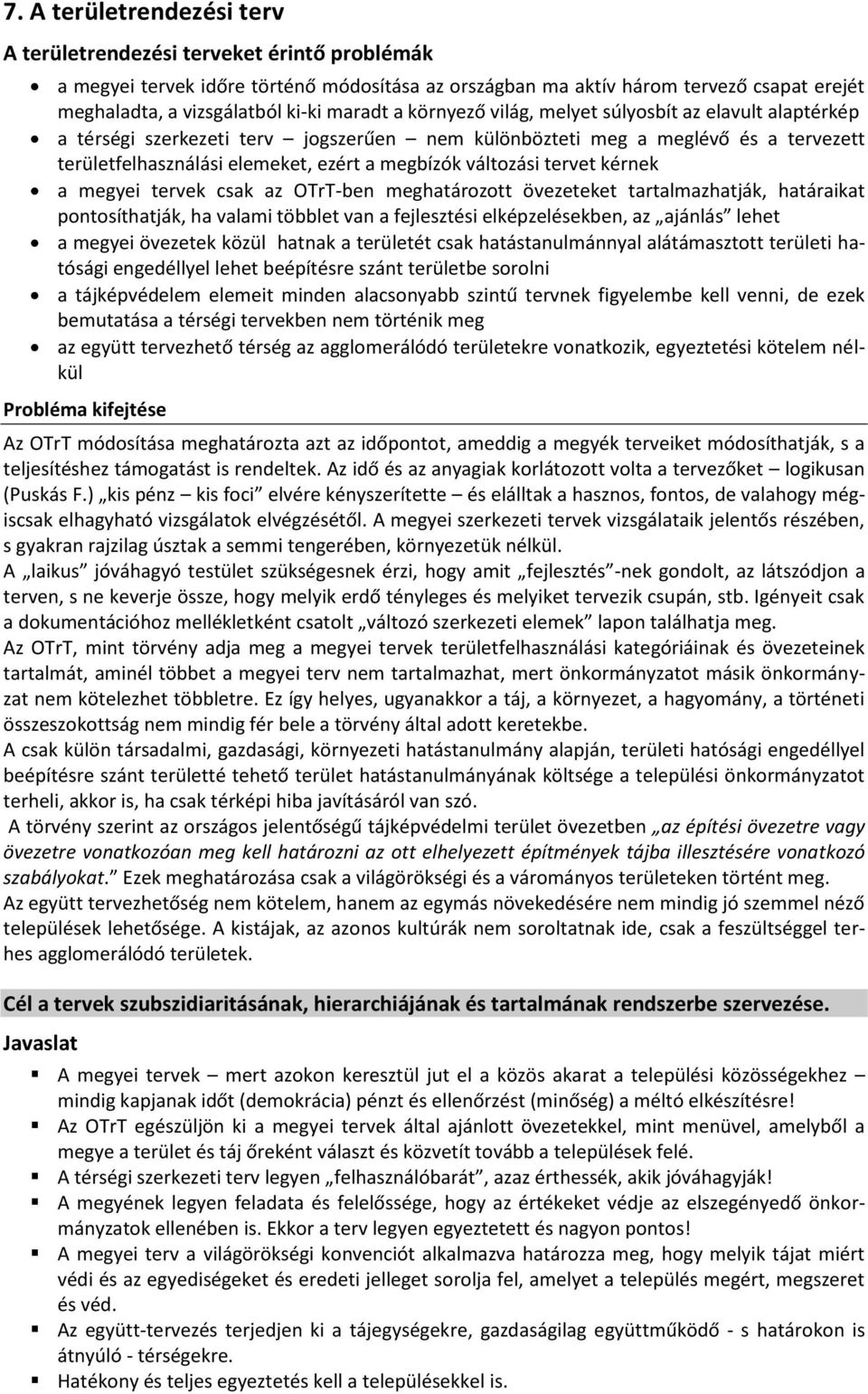 változási tervet kérnek a megyei tervek csak az OTrT-ben meghatározott övezeteket tartalmazhatják, határaikat pontosíthatják, ha valami többlet van a fejlesztési elképzelésekben, az ajánlás lehet a