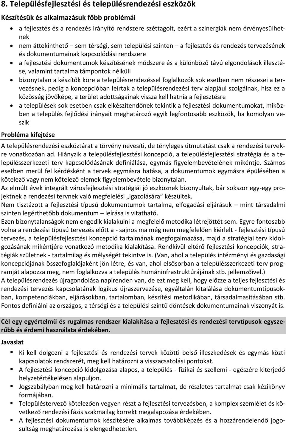 elgondolások illesztése, valamint tartalma támpontok nélküli bizonytalan a készítők köre a településrendezéssel foglalkozók sok esetben nem részesei a tervezésnek, pedig a koncepcióban leírtak a