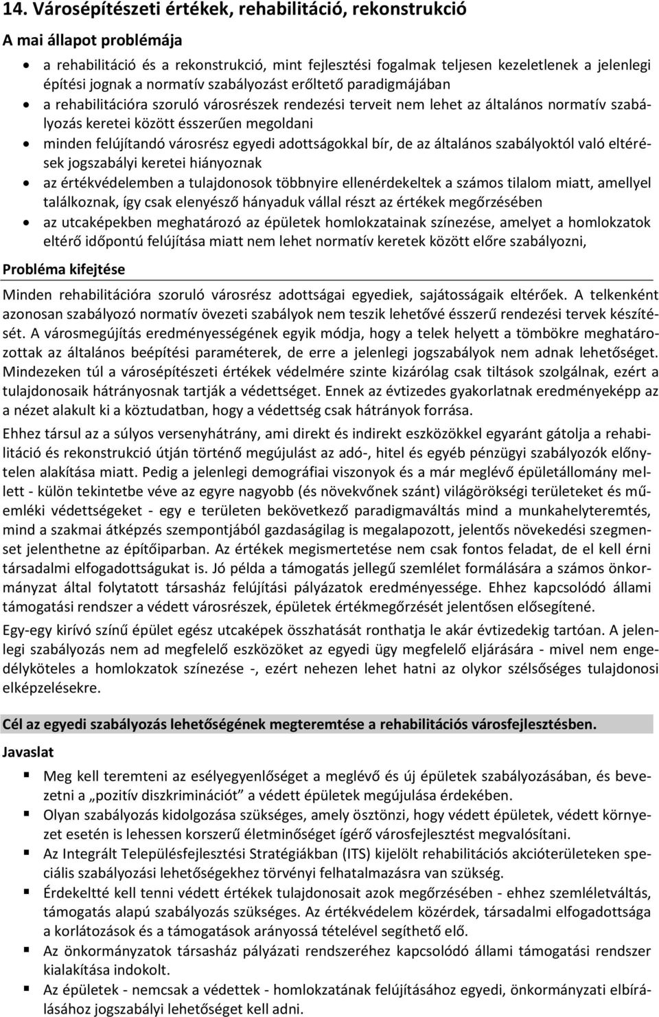 városrész egyedi adottságokkal bír, de az általános szabályoktól való eltérések jogszabályi keretei hiányoznak az értékvédelemben a tulajdonosok többnyire ellenérdekeltek a számos tilalom miatt,