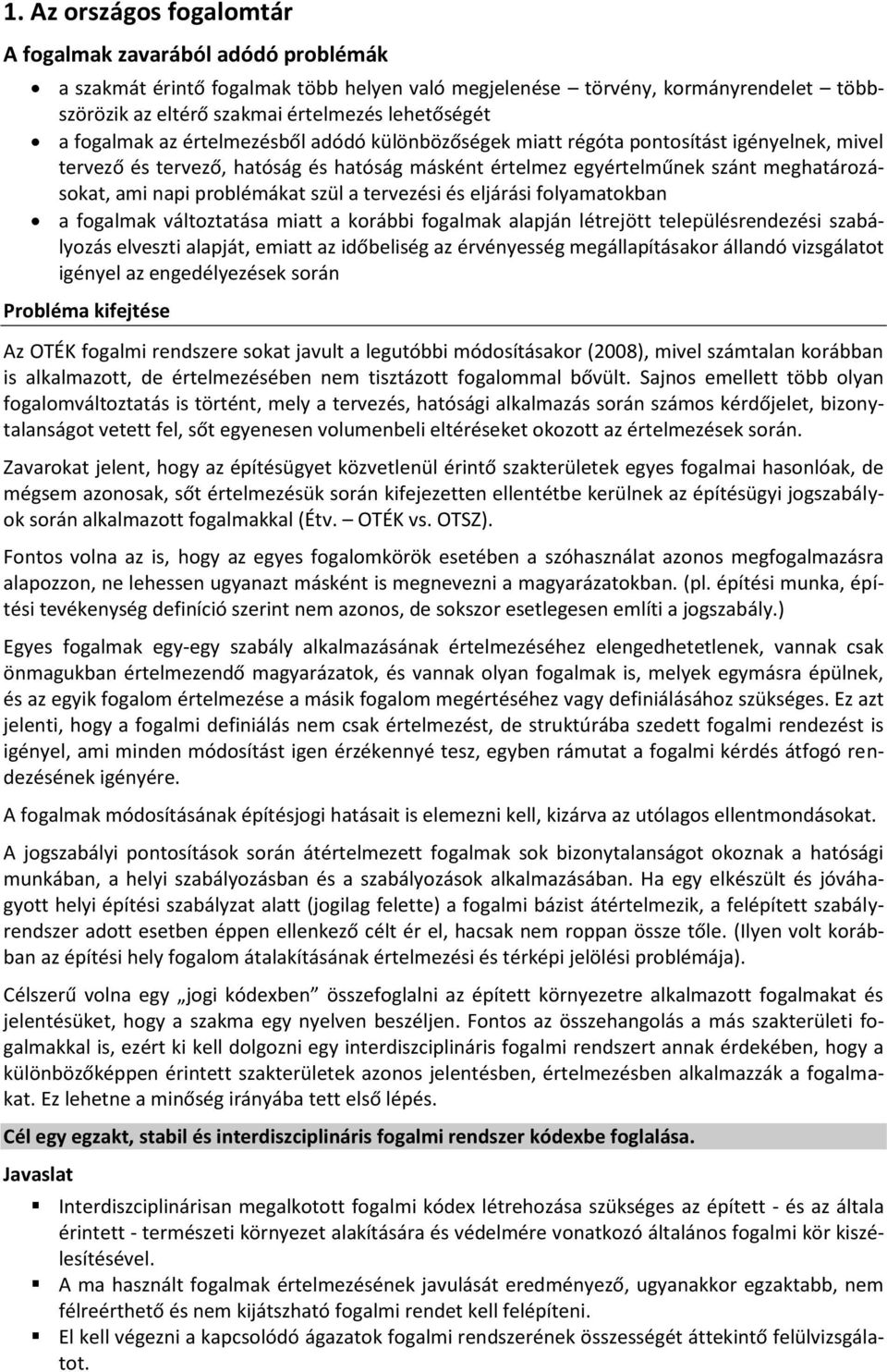 problémákat szül a tervezési és eljárási folyamatokban a fogalmak változtatása miatt a korábbi fogalmak alapján létrejött településrendezési szabályozás elveszti alapját, emiatt az időbeliség az