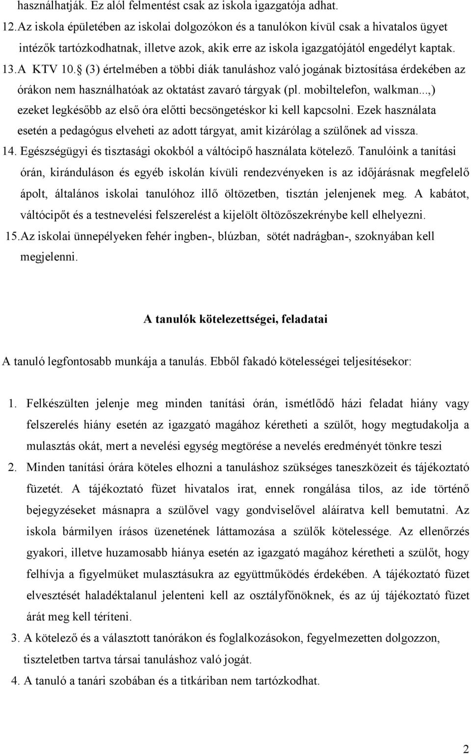 (3) értelmében a többi diák tanuláshoz való jogának biztosítása érdekében az órákon nem használhatóak az oktatást zavaró tárgyak (pl. mobiltelefon, walkman.